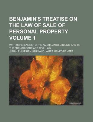 Book cover for Benjamin's Treatise on the Law of Sale of Personal Property; With References to the American Decisions, and to the French Code and Civil Law Volume 1