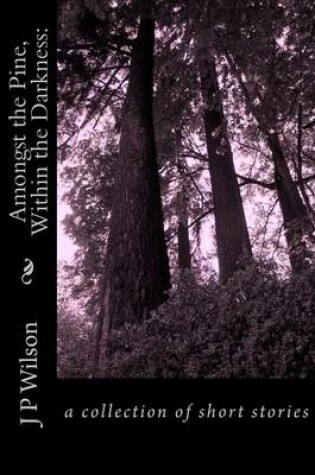 Cover of Amongst the Pine, Within the Darkness