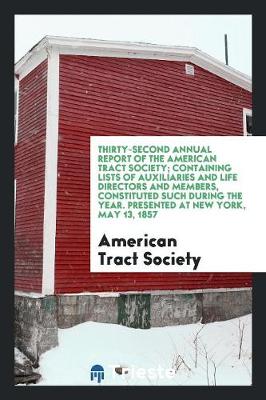 Book cover for Thirty-Second Annual Report of the American Tract Society; Containing Lists of Auxiliaries and Life Directors and Members, Constituted Such During the Year. Presented at New York, May 13, 1857