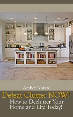 Book cover for Defeat Clutter Now! How to Declutter Your Home and Life Today!