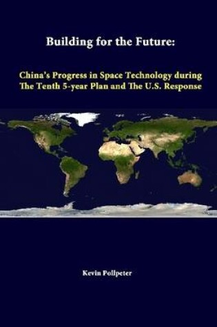 Cover of Building for the Future: China's Progress in Space Technology During the Tenth 5-Year Plan and the U.S. Response