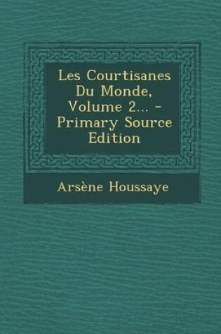 Cover of Les Courtisanes Du Monde, Volume 2... - Primary Source Edition