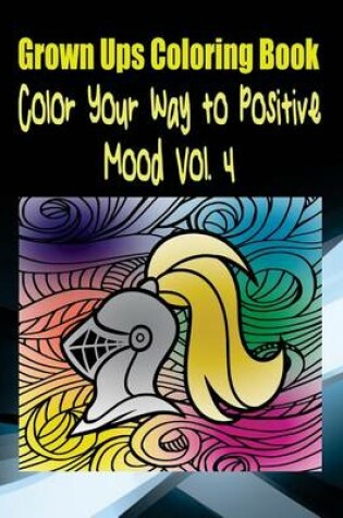 Cover of Grown Ups Coloring Book Color Your Way to Positive Mood Vol. 4