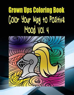 Book cover for Grown Ups Coloring Book Color Your Way to Positive Mood Vol. 4