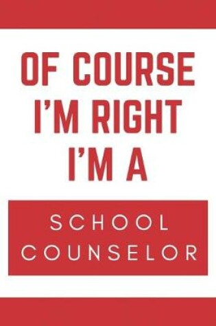 Cover of Of Course I'm Right I'm A School Counselor