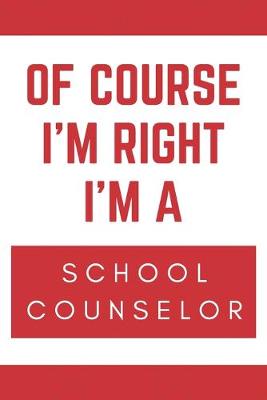 Book cover for Of Course I'm Right I'm A School Counselor