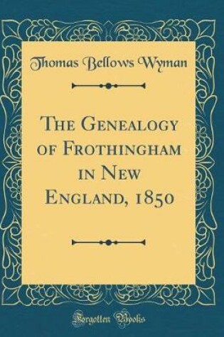 Cover of The Genealogy of Frothingham in New England, 1850 (Classic Reprint)