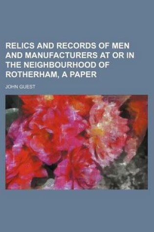 Cover of Relics and Records of Men and Manufacturers at or in the Neighbourhood of Rotherham, a Paper