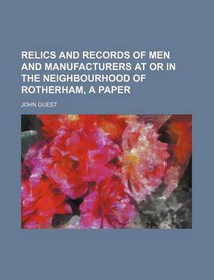 Book cover for Relics and Records of Men and Manufacturers at or in the Neighbourhood of Rotherham, a Paper