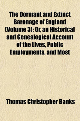 Book cover for The Dormant and Extinct Baronage of England (Volume 3); Or, an Historical and Genealogical Account of the Lives, Public Employments, and Most