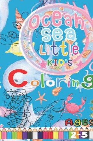 Cover of Ocean Sea Little Kid's Colorring Ages 2-5