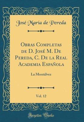 Book cover for Obras Completas de D. José M. De Pereda, C. De la Real Academia Española, Vol. 12: La Montálvez (Classic Reprint)