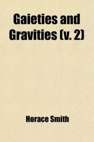 Cover of Gaieties and Gravities (Volume 2); A Series of Essays, Comic Tales, and Fugitive Vagaries. Now First Collected