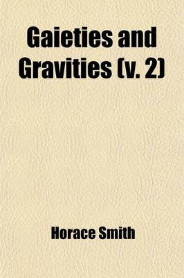 Book cover for Gaieties and Gravities (Volume 2); A Series of Essays, Comic Tales, and Fugitive Vagaries. Now First Collected