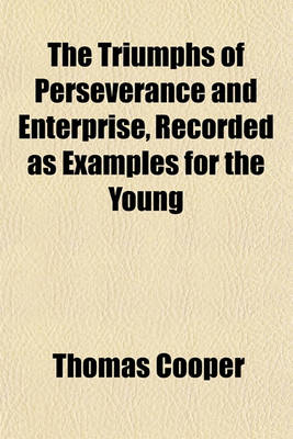 Book cover for The Triumphs of Perseverance and Enterprise, Recorded as Examples for the Young