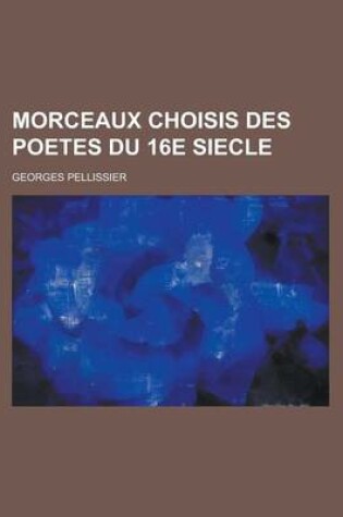 Cover of Morceaux Choisis Des Poetes Du 16e Siecle