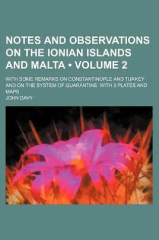 Cover of Notes and Observations on the Ionian Islands and Malta (Volume 2); With Some Remarks on Constantinople and Turkey and on the System of Quarantine. Wit
