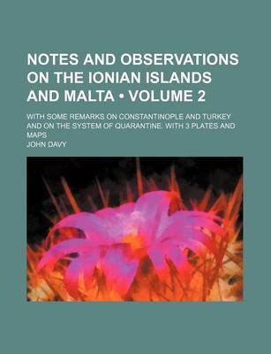 Book cover for Notes and Observations on the Ionian Islands and Malta (Volume 2); With Some Remarks on Constantinople and Turkey and on the System of Quarantine. Wit