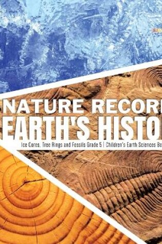 Cover of Nature Records Earth's History Ice Cores, Tree Rings and Fossils Grade 5 Children's Earth Sciences Books
