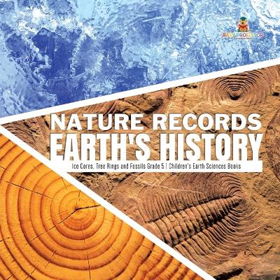 Book cover for Nature Records Earth's History Ice Cores, Tree Rings and Fossils Grade 5 Children's Earth Sciences Books