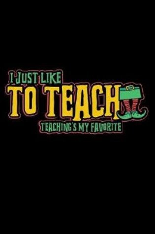 Cover of I Just Like To Teach Teaching's My Favorite