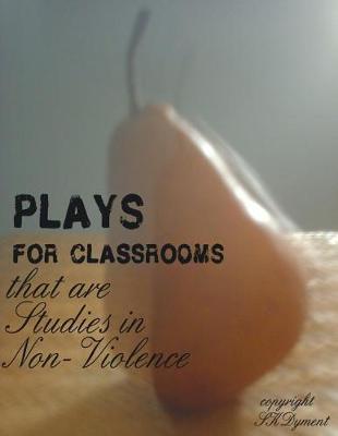 Cover of Plays for Classrooms That Are Studies in Non-Violence