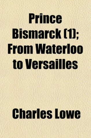 Cover of Prince Bismarck Volume 1; An Historical Biography
