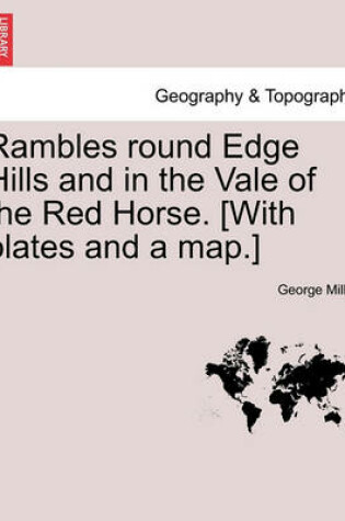 Cover of Rambles Round Edge Hills and in the Vale of the Red Horse. [With Plates and a Map.]
