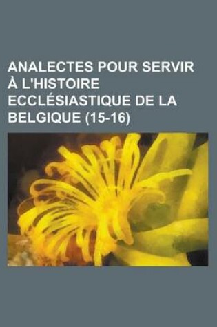 Cover of Analectes Pour Servir A L'Histoire Ecclesiastique de La Belgique (15-16)