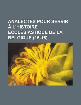 Book cover for Analectes Pour Servir A L'Histoire Ecclesiastique de La Belgique (15-16)