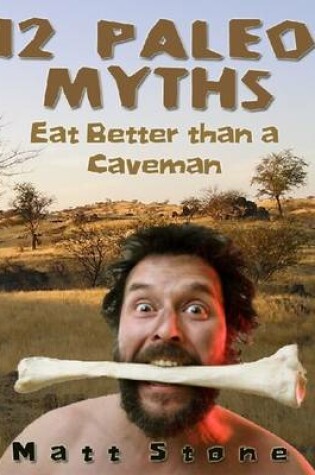 Cover of 12 Paleo Myths: Eat Better Than a Caveman