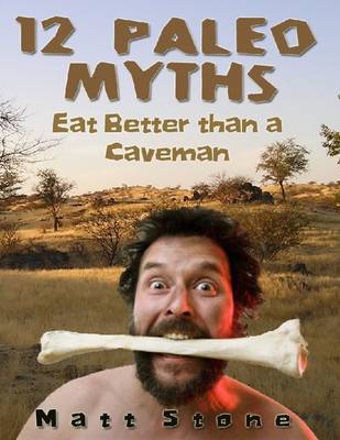 Book cover for 12 Paleo Myths: Eat Better Than a Caveman