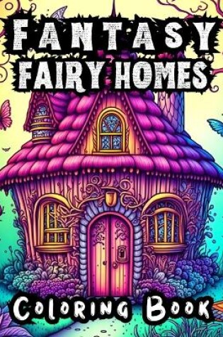 Cover of Fantasy Fairy Homes Coloring Book for Adults Stress Relief & Mindfulness