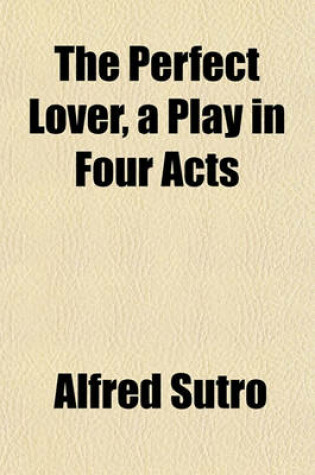 Cover of The Perfect Lover, a Play in Four Acts