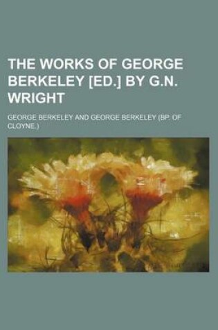 Cover of The Works of George Berkeley [Ed.] by G.N. Wright