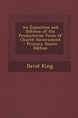 Cover of An Exposition and Defence of the Presbyterian Form of Church Government - Primary Source Edition
