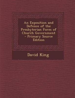 Book cover for An Exposition and Defence of the Presbyterian Form of Church Government - Primary Source Edition