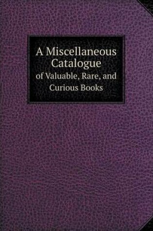 Cover of A Miscellaneous Catalogue of Valuable, Rare, and Curious Books