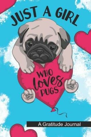 Cover of Just a Girl Who Loves Pugs - A Gratitude Journal