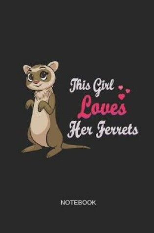 Cover of This Girl Loves Her Ferrets Notebook