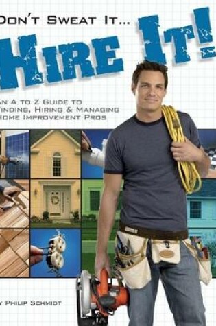Cover of Don't Sweat It... Hire It!: An A to Z Guide to Finding, Hiring & Managing Home Improvement Pros