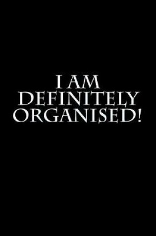 Cover of I Am Definitely Organised!