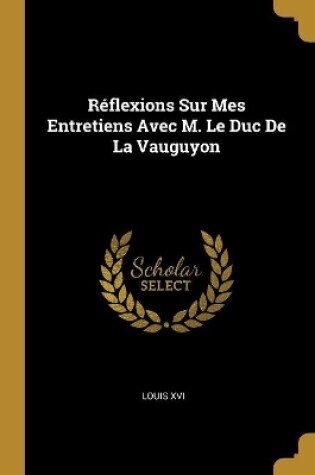 Cover of Réflexions Sur Mes Entretiens Avec M. Le Duc De La Vauguyon