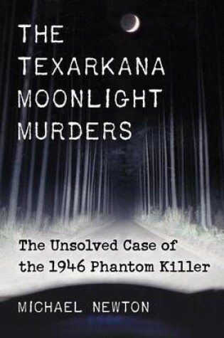 Cover of Texarkana Moonlight Murders, The: The Unsolved Case of the 1946 Phantom Killer