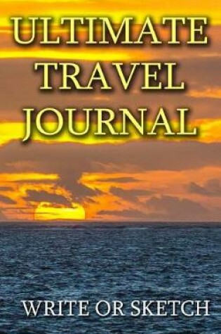 Cover of Ultimate Travel Journal - Write or Sketch