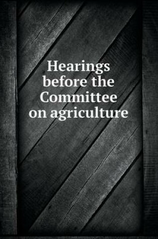 Cover of Hearings before the Committee on agriculture