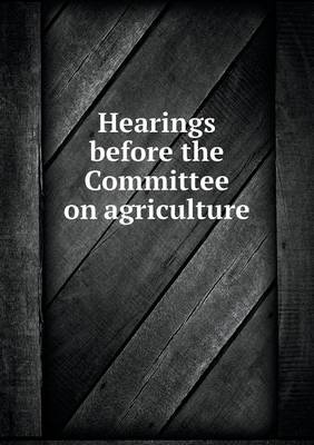 Book cover for Hearings before the Committee on agriculture