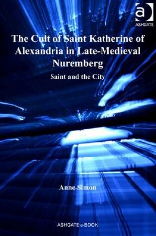 Cover of The Cult of Saint Katherine of Alexandria in Late-Medieval Nuremberg