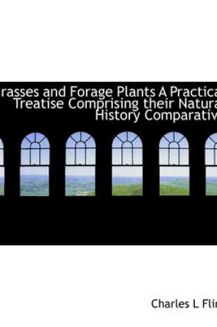 Cover of Grasses and Forage Plants a Practical Treatise Comprising Their Natural History Comparative