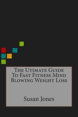 Book cover for The Utimate Guide to Fast Fitness Mind Blowing Weight Loss